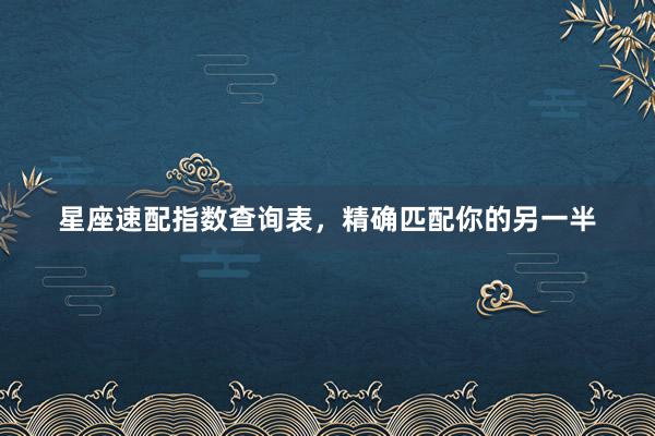 星座速配指数查询表，精确匹配你的另一半