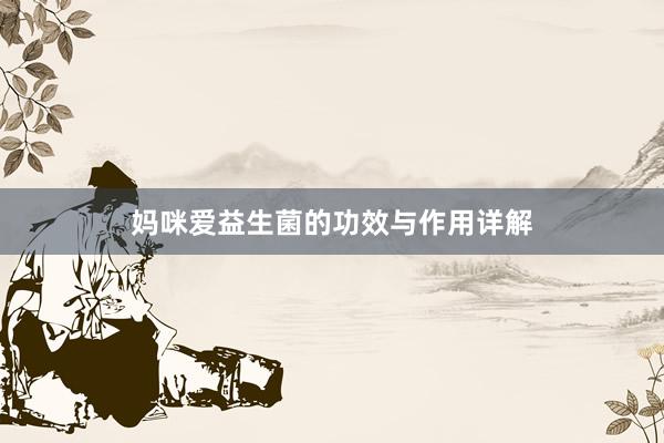 妈咪爱益生菌的功效与作用详解